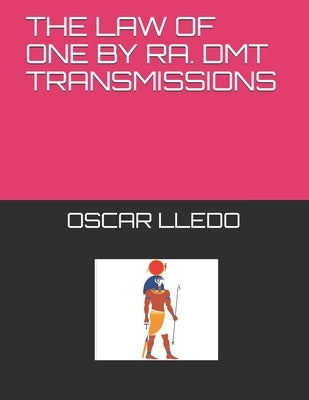 The Law of One. Dmt Transmissions by Ra by Moya Lledo, Oscar