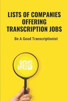 Lists Of Companies Offering Transcription Jobs: Be A Good Transcriptionist: Starting An Online Transcription Career by Libertini, Tia