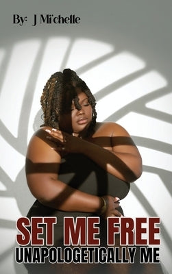 Set Me Free: Unapologetically Me by Brown, Janae Mi'chelle