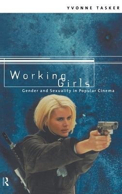 Working Girls: Gender and Sexuality in Popular Cinema by Tasker, Yvonne