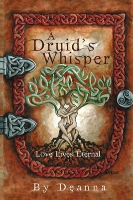 A Druid's Whisper: Love Lives Eternal by Deanna