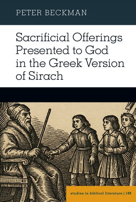 Sacrificial Offerings Presented to God in the Greek Version of Sirach by Beckman, Peter