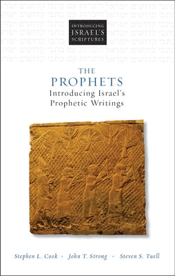The Prophets: Introducing Israel's Prophetic Writings by Cook, Stephen L.