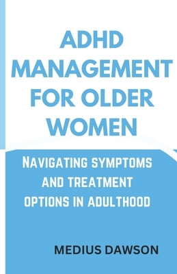 ADHD Management for Older Women: Navigating symptoms and treatment options in adulthood by Dawson, Medius