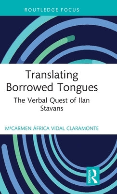 Translating Borrowed Tongues: The Verbal Quest of Ilan Stavans by Vidal Claramonte, Macarmen África