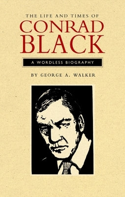 The Life and Times of Conrad Black: A Wordless Biography by Walker, George A.