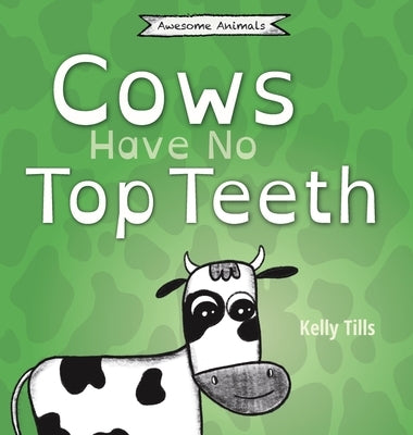 Cows Have No Top Teeth: A light-hearted book on how much cows love chewing by Tills, Kelly