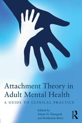 Attachment Theory in Adult Mental Health: A Guide to Clinical Practice by Danquah, Adam