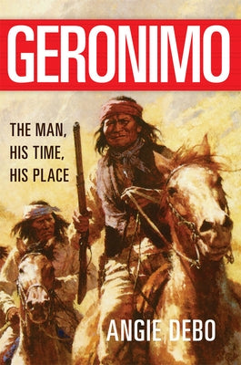 Geronimo, 142: The Man, His Time, His Place by Debo, Angie