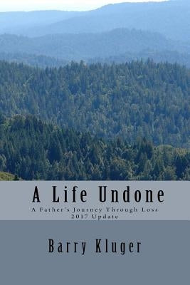 A Life Undone: A Father's Journey Through Loss: 2017 Update by Kluger, Barry
