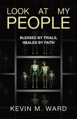 Look At My People: Blessed by trials, healed by faith by Ward, Kevin M.