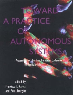 Toward a Practice of Autonomous Systems: Proceedings of the First European Conference on Artificial Life by Varela, Francisco J.