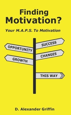 Finding Motivation?: Your M.A.P.S. To Motivation by Griffin, Maguerite