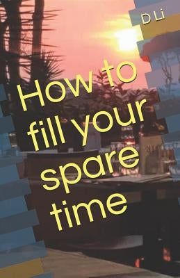 How to fill your spare time by Li, D.