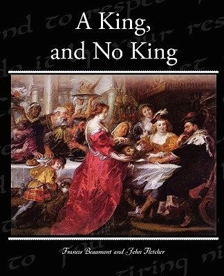 A King, and No King by Beaumont, Francis