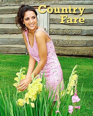 Country Fare: Fresh Recipes & Fresh Flowers by Boyd, Andrew J.