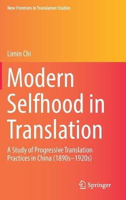 Modern Selfhood in Translation: A Study of Progressive Translation Practices in China (1890s-1920s) by Chi, Limin