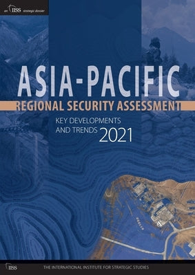 Asia-Pacific Regional Security Assessment 2021: Key Developments and Trends by The International Institute for Strategi