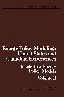 Energy Policy Modeling: United States and Canadian Experiences: Volume II Integrative Energy Policy Models by Ziemba, W. T.