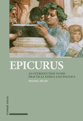 Epicurus: An Introduction to His Practical Ethics and Politics by Erler, Michael