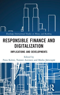 Responsible Finance and Digitalization: Implications and Developments by Kalmi, Panu
