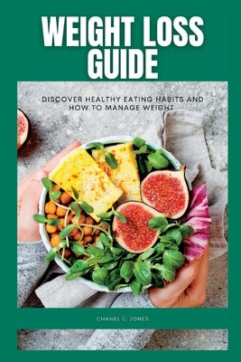 Weight Loss Guide: Discover healthy eating habits and how to manage weight. by Jones, Chanel C.