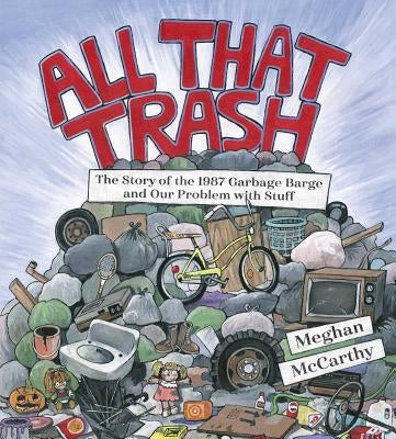 All That Trash: The Story of the 1987 Garbage Barge and Our Problem with Stuff by McCarthy, Meghan