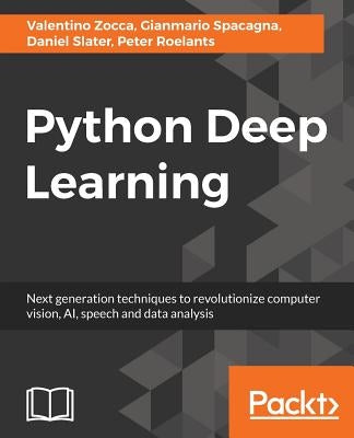 Python Deep Learning: Next generation techniques to revolutionize computer vision, AI, speech and data analysis by Spacagna, Gianmario