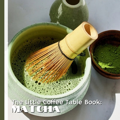 The Little Coffee Table Book: Matcha: 75 fascinating facts that explore matcha's rich history, cultural significance, health benefits, and delicious u by Design, Mehco