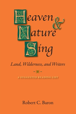 Heaven and Nature Sing: Land, Wilderness, and Writers by Baron, Robert C.