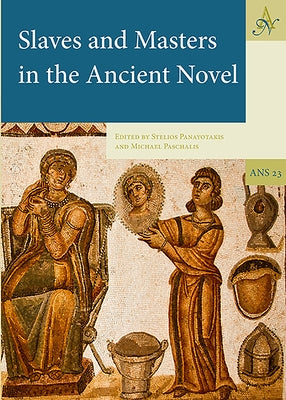 Slaves and Masters in the Ancient Novel by Panayotakis, Stelios
