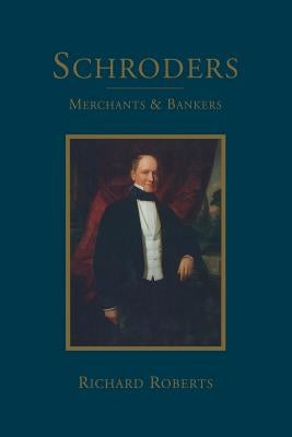Schroders: Merchants & Bankers by Roberts, Richard