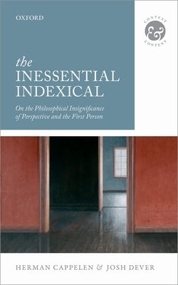 The Inessential Indexical: On the Philosophical Insignificance of Perspective and the First Person by Cappelen, Herman