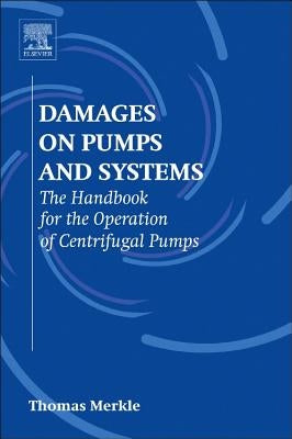 Damages on Pumps and Systems: The Handbook for the Operation of Centrifugal Pumps by Merkle, Thomas