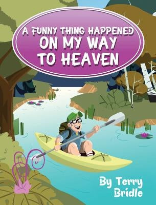 A Funny Thing Happened on My Way to Heaven by Bridle, Terry