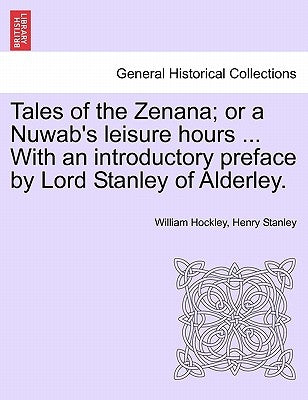 Tales of the Zenana; Or a Nuwab's Leisure Hours ... with an Introductory Preface by Lord Stanley of Alderley. Vol. II. by Hockley, William Browne