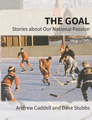 The Goal: Stories about Our National Passion, Deluxe Colour Edition, Revised and Expanded by Caddell, Andrew