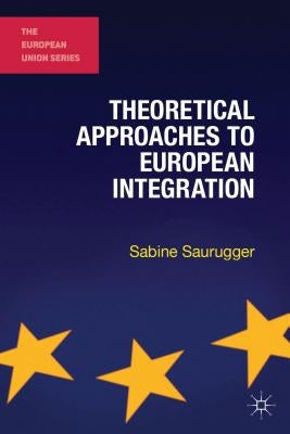 Theoretical Approaches to European Integration by Saurugger, Sabine