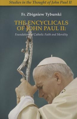 The Encyclicals of John Paul II: Foundations of Catholic Faith and Morality by Tyburski, Fr Zbigniew