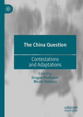 The China Question: Contestations and Adaptations by Pavlicevic, Dragan