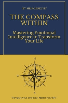The Compass Within: Mastering Emotional Intelligence to Transform Your Life by Van Veltheim, Robrecht