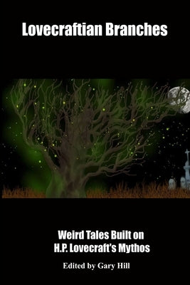 Lovecraftian Branches: Weird Tales Built on H.P. Lovecraft's Mythos by Hill, Gary