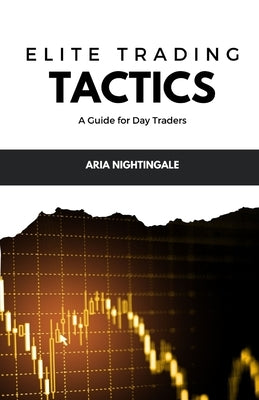 Elite Trading Tactics: A Guide for Day Traders by Nightingale, Aria