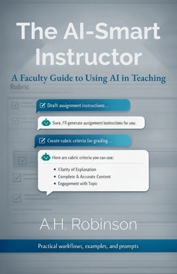 The AI-Smart Instructor: A Faculty Guide to Using AI in Teaching by Robinson, A. H.