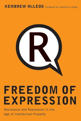 Freedom of Expression: Resistance and Repression in the Age of Intellectual Property by McLeod, Kembrew