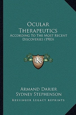 Ocular Therapeutics: According To The Most Recent Discoveries (1903) by Darier, Armand