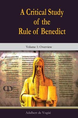 A Critical Study of the Rule of Benedict - Volume 1: Overview by de Vogue, Adalbert