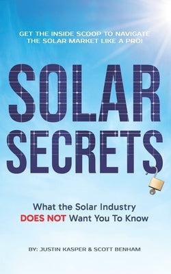 Solar Secrets: What the Solar Industry DOES NOT Want You to Know by Benham, Scott