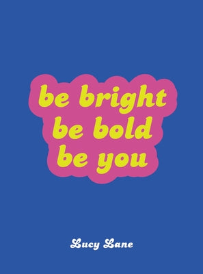Be Bright, Be Bold, Be You by Lane, Lucy
