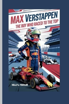 Max Verstappen: The Boy Who Raced to the Top by J. Fiedler, Kelly